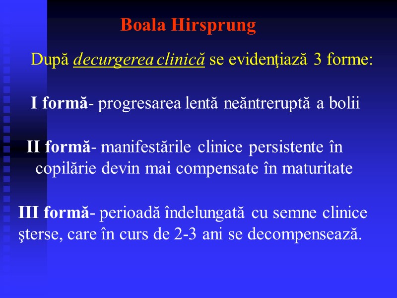 Boala Hirsprung  II formă- manifestările clinice persistente în copilărie devin mai compensate în